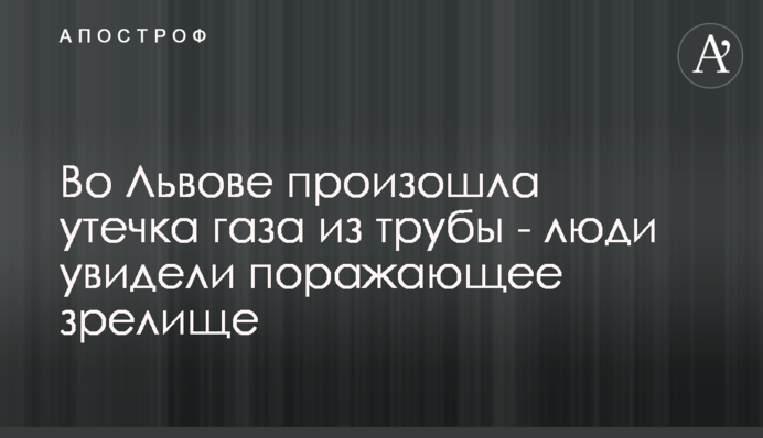 У Львові стався витік газу з труби - люди побачили вражаюче видовище