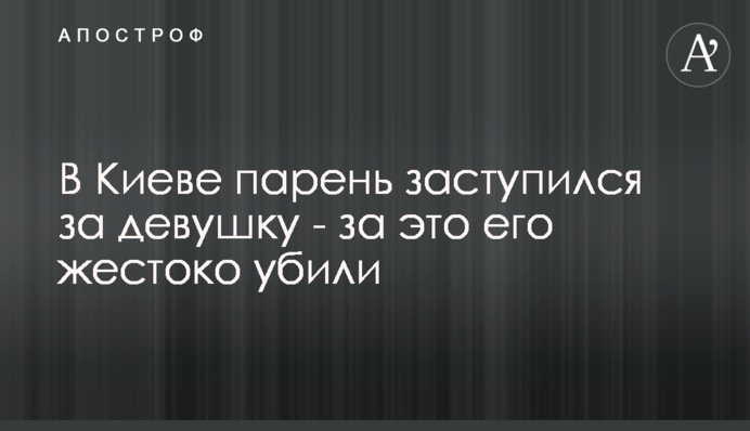 У Києві хлопець заступився за дівчину - за це його жорстоко вбили