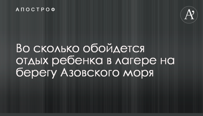 У скільки обійдеться відпочинок дитини у таборі на березі Азовського моря