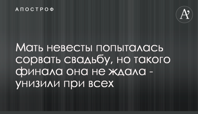 Мати нареченої спробувала зірвати весілля, але такого фіналу вона не чекала - принизили при всіх