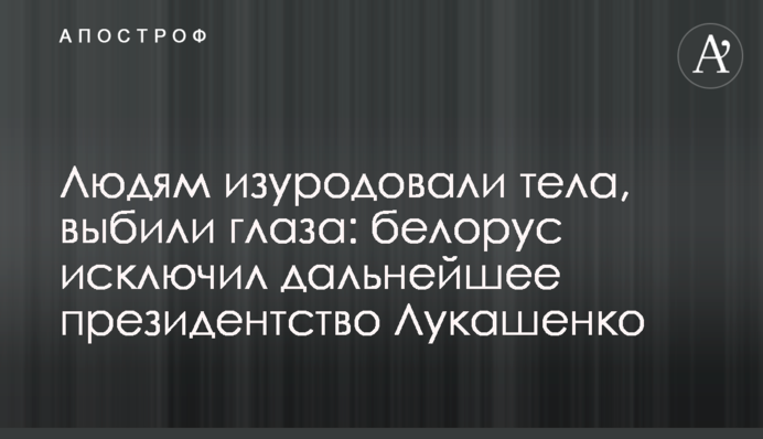 Людям спотворили тіла, вибили очі: білорус виключив подальше президентство Лукашенка