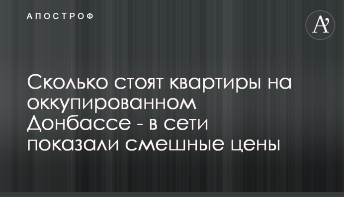 Сколько стоят квартиры на оккупированном Донбассе - в сети показали смешные цены
