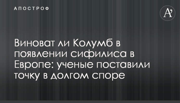 Чи винен Колумб в появі сифілісу в Європі: вчені поставили крапку в довгій суперечці