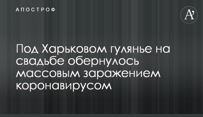 Под Харьковом гулянье на свадьбе обернулось массовым заражением коронавирусом