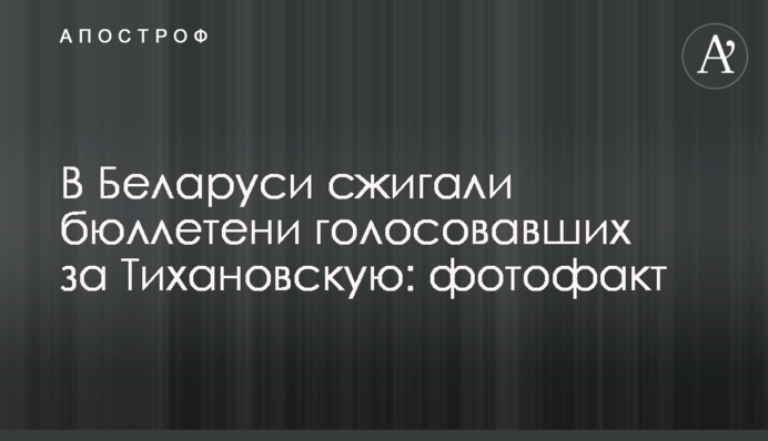​У Білорусі спалювали бюлетені тих, хто голосував за Тихановську: фотофакт