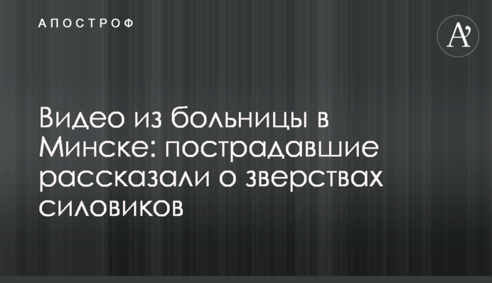 Відео з лікарні в Мінську: постраждалі розповіли про звірства силовиків