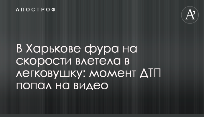 У Харкові фура на швидкості влетіла в легковик: момент ДТП потрапив на відео
