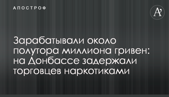 Зарабатывали около полутора миллиона гривен: на Донбассе задержали торговцев наркотиками
