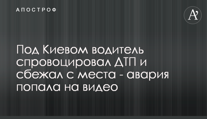 Под Киевом водитель спровоцировал ДТП и сбежал с места - авария попала на видео