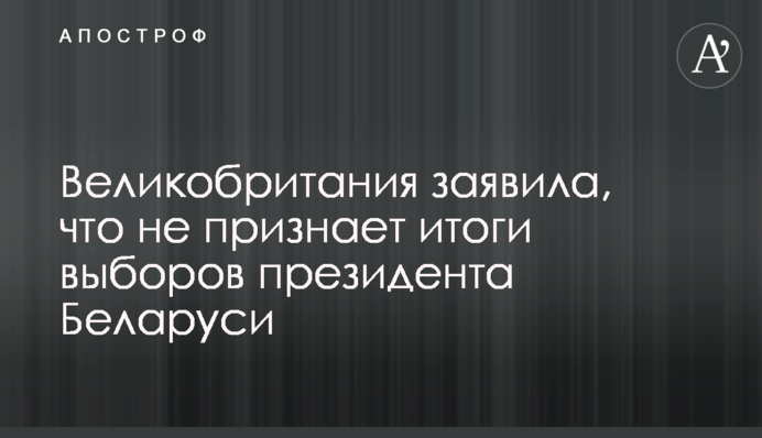 Великобритания заявила, что не признает итоги выборов президента Беларуси