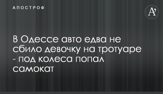 В Одессе авто едва не сбило девочку на тротуаре - под колеса попал самокат