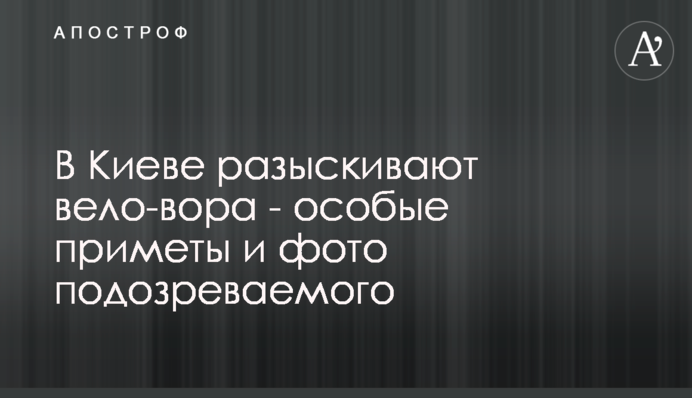 В Киеве разыскивают вело-вора - особые приметы и фото подозреваемого