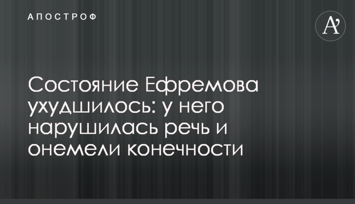 Стан Єфремова погіршився: у нього порушилася мова і оніміли кінцівки