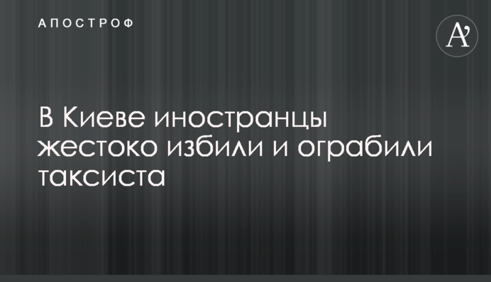 У Києві іноземці жорстоко побили та пограбували таксиста