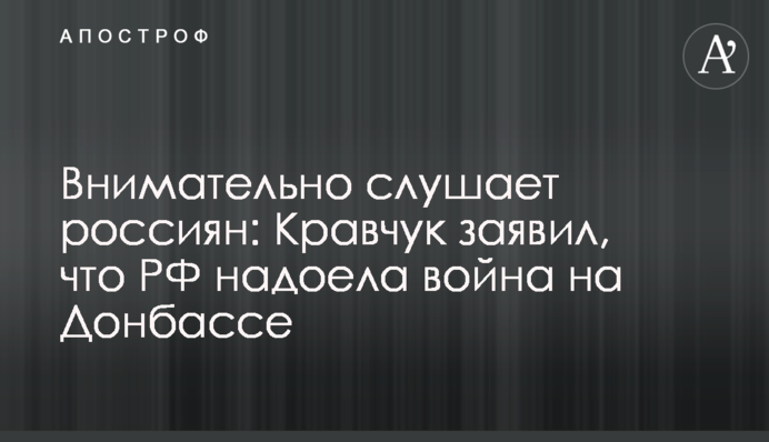 Внимательно слушает россиян: Кравчук заявил, что РФ надоела война на Донбассе