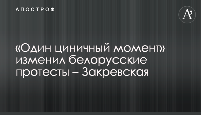 "Один цинічний момент" змінив білоруські протести - Закревська