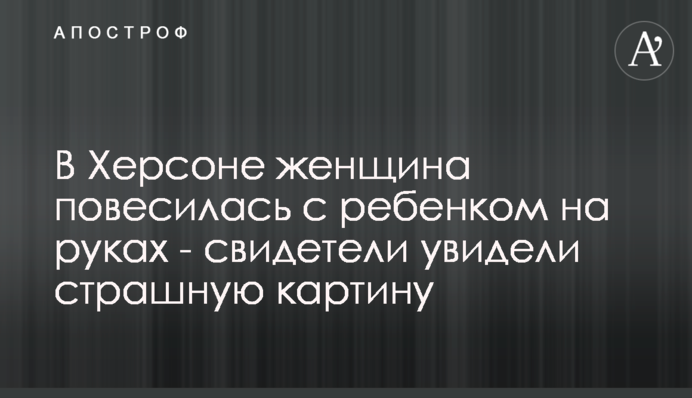 В Херсоне женщина повесилась с ребенком на руках - свидетели увидели страшную картину