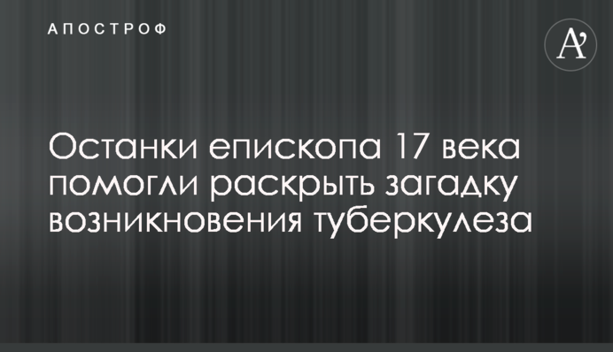 Останки єпископа 17 століття допомогли розкрити загадку виникнення туберкульозу