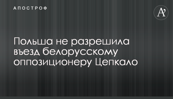Польша не разрешила въезд белорусскому оппозиционеру Цепкало
