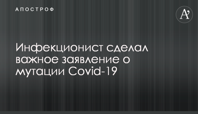 Інфекціоніст зробив важливу заяву щодо мутацій Covid-19