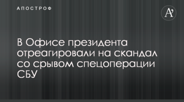 В Офисе президента отреагировали на скандал со срывом спецоперации СБУ