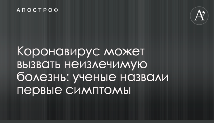 Коронавирус может вызвать неизлечимую болезнь: ученые назвали первые симптомы