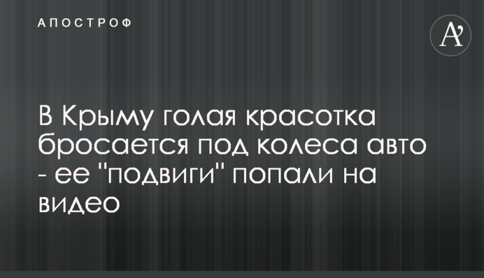 В Крыму голая красотка  бросалась под колеса авто - ее 