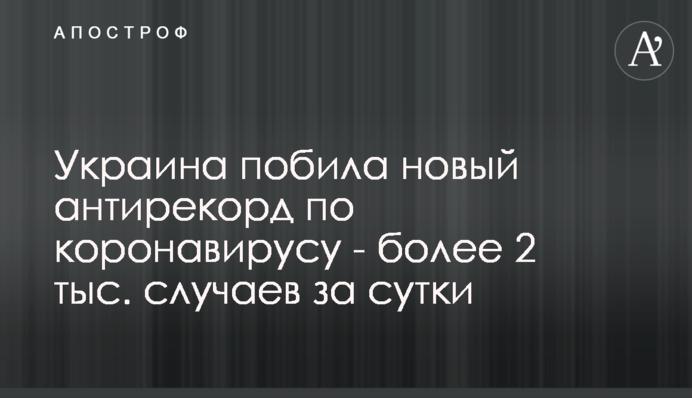 Украина побила новый антирекорд по коронавирусу - более 2 тыс. случаев за сутки
