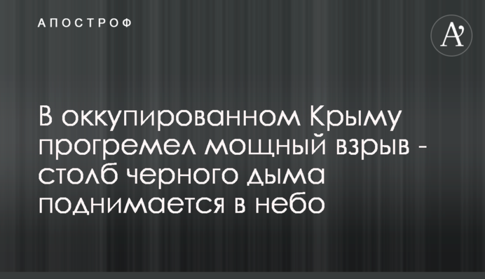 В окупованому Криму прогримів потужний вибух - стовп чорного диму піднімається в небо