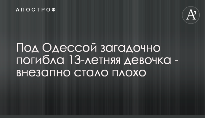 Під Одесою загадково загинула 13-річна дівчинка - раптово стало погано