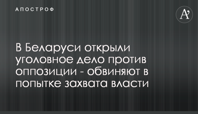 У Білорусі порушили кримінальну справу проти опозиції - звинувачують в спробі захоплення влади