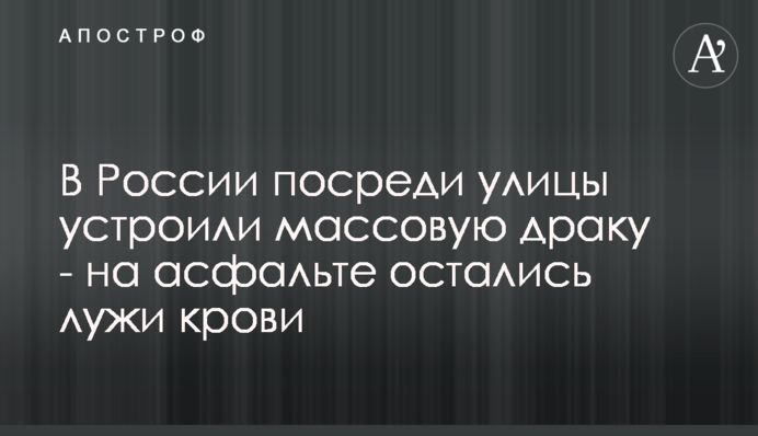 У Росії посеред вулиці влаштували масову бійку - на асфальті залишилися калюжі крові