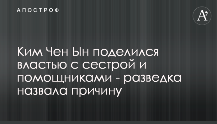 Кім Чен Ин поділився владою з сестрою і помічниками - розвідка назвала причину