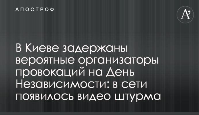 У Києві затримано ймовірних організаторів провокацій на День Незалежності: в мережі з'явилося відео штурму