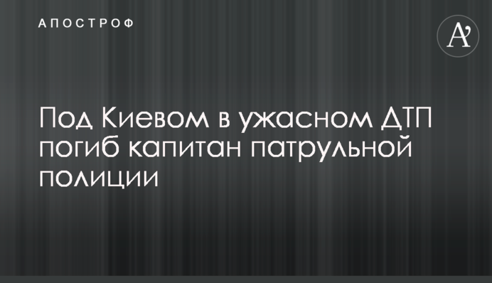 Под Киевом в ужасном ДТП погиб капитан патрульной полиции