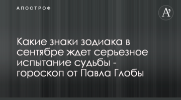 На які знаки Зодіаку у вересні чекає серйозне випробування долі - гороскоп від Павла Глоби