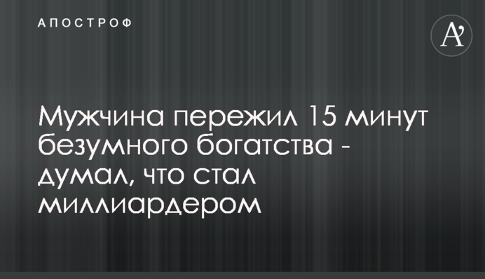 Мужчина пережил 15 минут безумного богатства - думал, что стал миллиардером