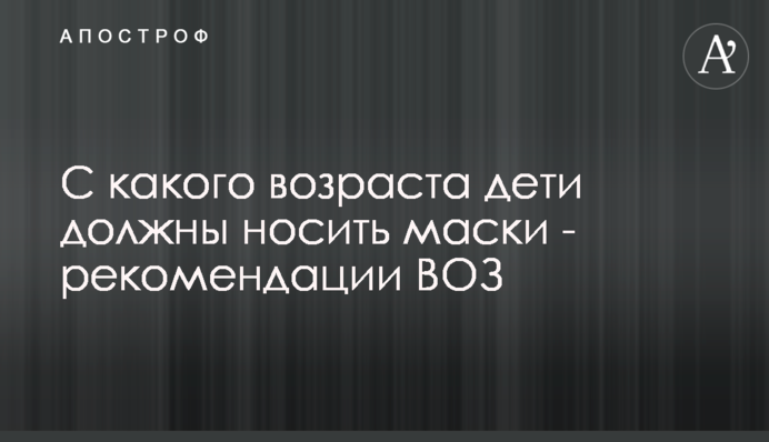 З якого віку діти мають носити маски - рекомендації ВООЗ