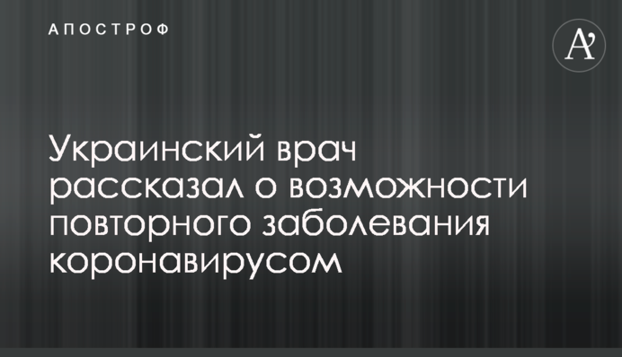 Украинский врач рассказал о возможности повторного заболевания коронавирусом