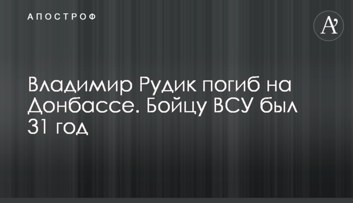 Владимир Рудик погиб на Донбассе.  Бойцу ВСУ был 31 год