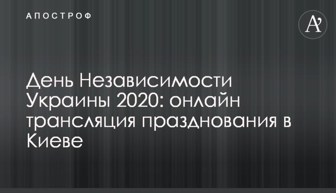 День Независимости Украины 2020: онлайн трансляция празднования в Киеве