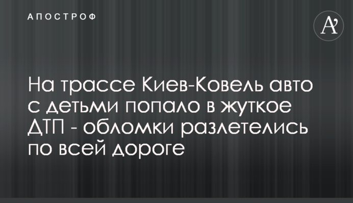 На трассе Киев-Ковель авто с детьми попало в жуткое ДТП - обломки разлетелись по всей дороге