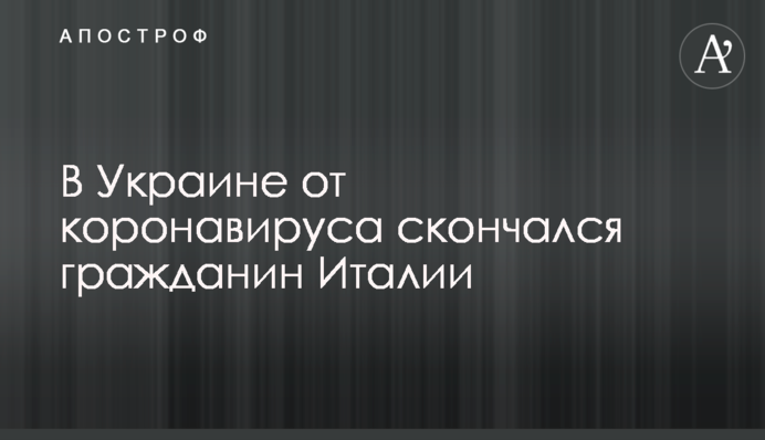 В Украине от коронавируса скончался гражданин Италии