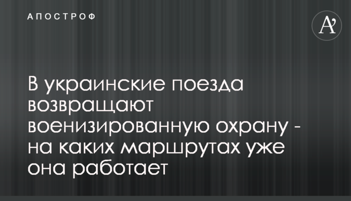 В украинские поезда возвращают военизированную охрану - на каких маршрутах уже она работает