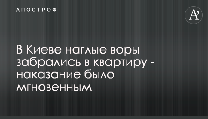 У Києві нахабні злодії забралися в квартиру - покарання було миттєвим