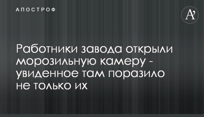 Працівники заводу відкрили морозильну камеру - побачене там вразило не тільки їх