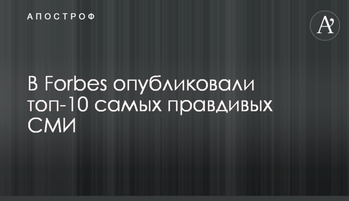 У Forbes опублікували топ-10 найбільш правдивих ЗМІ