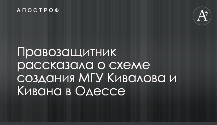 Правозащитник рассказала о схеме создания МГУ Кивалова и Кивана в Одессе