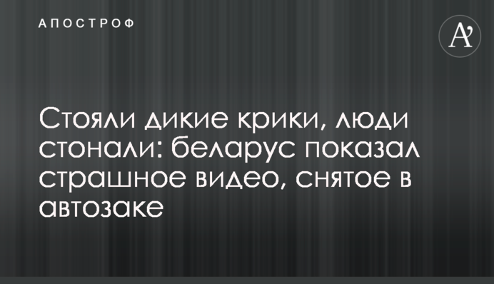 Стояли крики, люди стогнали: білорус показав страшне відео, зняте в автозаку