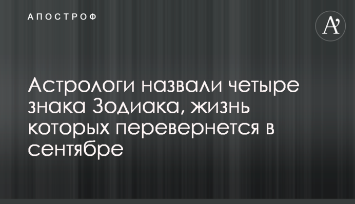 Астрологи назвали четыре знака Зодиака, жизнь которых перевернется в сентябре